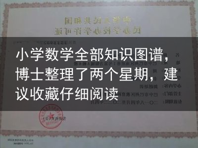 小学数学全部知识图谱，博士整理了两个星期，建议收藏仔细阅读