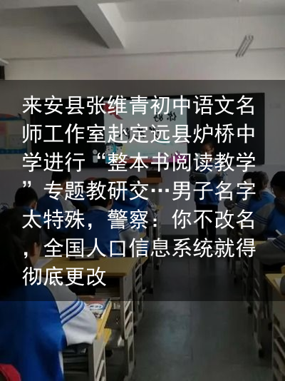 来安县张维青初中语文名师工作室赴定远县炉桥中学进行“整本书阅读教学”专题教研交…男子名字太特殊，警察：你不改名，全国人口信息系统就得彻底更改