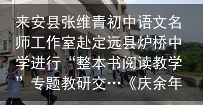 来安县张维青初中语文名师工作室赴定远县炉桥中学进行“整本书阅读教学”专题教研交…《庆余年2》深度解析：二皇子的棋局与庆帝的权谋