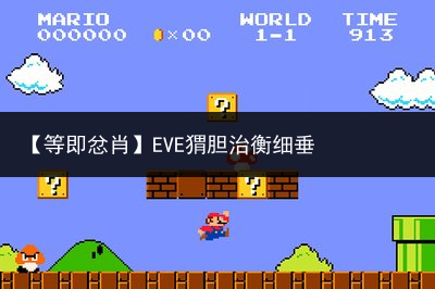 【等即忿肖】EVE猬胆治衡细垂