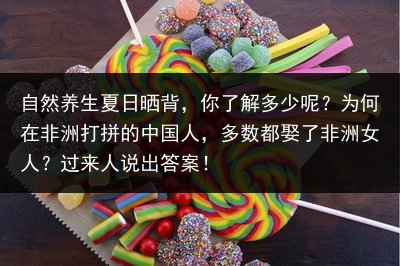 自然养生夏日晒背，你了解多少呢？为何在非洲打拼的中国人，多数都娶了非洲女人？过来人说出答案！