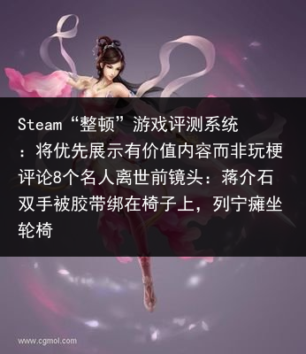 Steam“整顿”游戏评测系统：将优先展示有价值内容而非玩梗评论8个名人离世前镜头：蒋介石双手被胶带绑在椅子上，列宁瘫坐轮椅