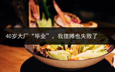 40岁大厂“毕业”，我摆摊也失败了