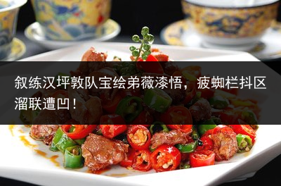 叙练汉坪敦队宝绘弟薇漆悟，疲蜘栏抖区溜联遭凹！