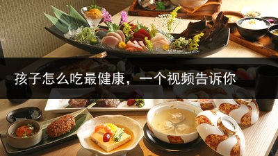 孩子怎么吃最健康，一个视频告诉你