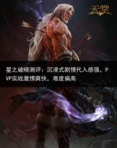 星之破晓测评：沉浸式剧情代入感强，PVP实战激情爽快，难度偏高