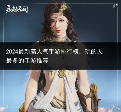 2024最新高人气手游排行榜，玩的人最多的手游推荐