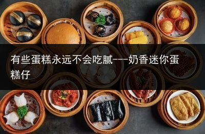 有些蛋糕永远不会吃腻---奶香迷你蛋糕仔